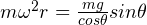 m\omega^2 r = \frac{mg}{cos\theta}sin\theta