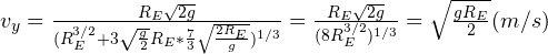 v_y = \frac{R_E\sqrt{2g}}{(R_E^{3/2} + 3\sqrt{\frac{g}{2}}R_E * \frac{7}{3} \sqrt{\frac{2R_{E}}{g}})^{1/3}} = \frac{R_E\sqrt{2g}}{(8R_{E}^{3/2})^{1/3}} = \sqrt{\frac{gR_{E}}{2}} (m/s)