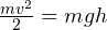 \frac{mv^2}{2} = mgh