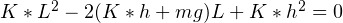 K*L^2 - 2(K*h+mg)L + K*h^2 = 0