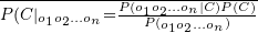 \frac{}{P(C|_{o_1o_2...o_n}=\frac{P(o_1o_2...o_n|C)P(C)}{P(_{o_1o_2...o_n})}}